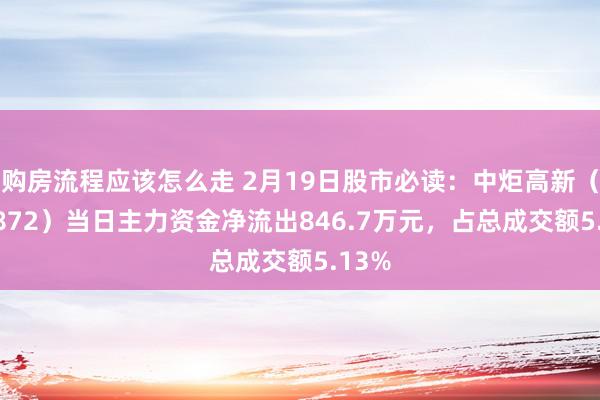 购房流程应该怎么走 2月19日股市必读：中炬高新（600872）当日主力资金净流出846.7万元，占总成交额5.13%