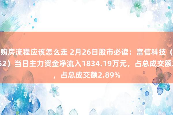 购房流程应该怎么走 2月26日股市必读：富信科技（688662）当日主力资金净流入1834.19万元，占总成交额2.89%